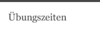 &Uuml;bungszeiten