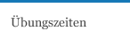&Uuml;bungszeiten
